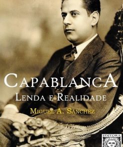 Capablanca, Lenda e Realidade - Miguel Á Sánchez