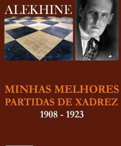 As Minhas Melhores Partidas - Alexander Alekhine - Volume 1