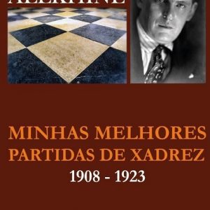 As Minhas Melhores Partidas - Alexander Alekhine - Volume 1